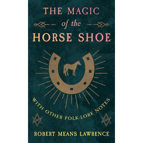 The Magic of the Horse Shoe - With Other Folk-Lore Notes - Hardcover