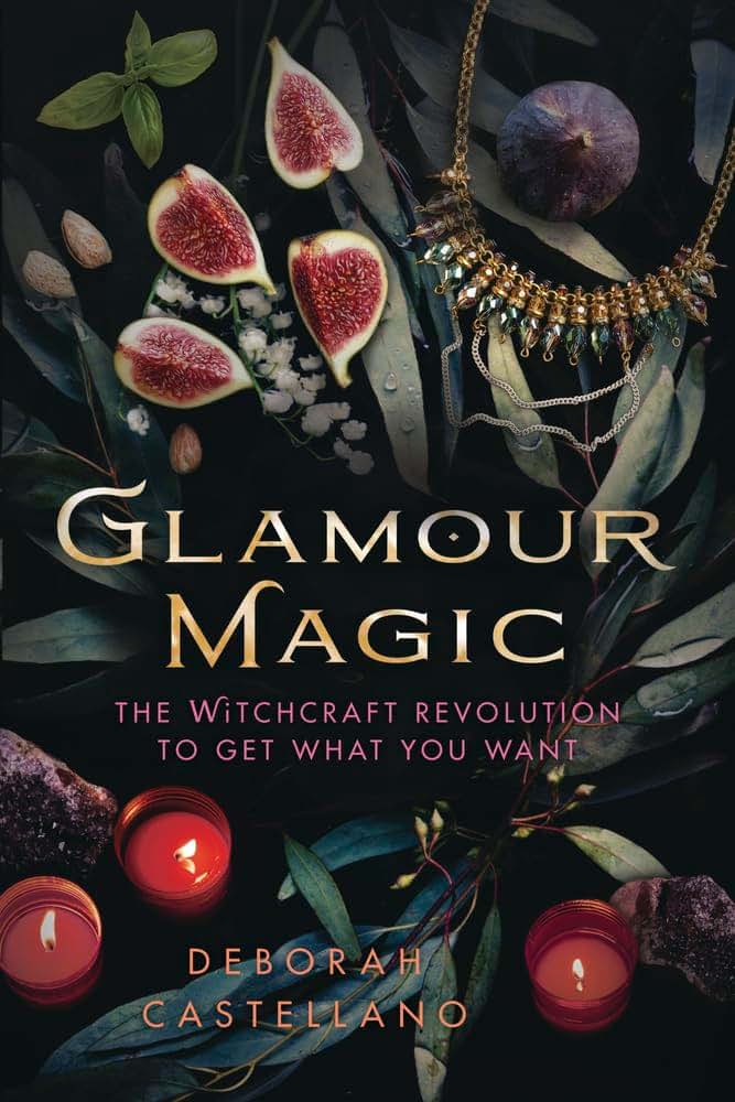 Glamour Magic: The Witchcraft Revolution to Get What You Wan