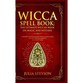 Wicca Spell Book - Hardcover Version: The Ultimate Wiccan Book on Magic and Witches: A Guide to Witchcraft, Wicca and Magic in the New Age with a Divi - Hardcover