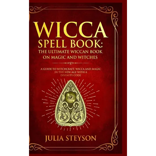 Wicca Spell Book - Hardcover Version: The Ultimate Wiccan Book on Magic and Witches: A Guide to Witchcraft, Wicca and Magic in the New Age with a Divi - Hardcover