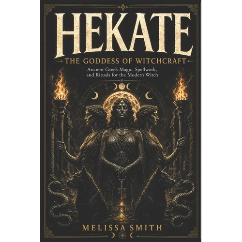 Hekate the Goddess of Witchcraft: Ancient Greek Magic, Spellwork, and Rituals for the Modern Witch - Paperback