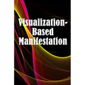 Visualization- Based Manifestation: The Creative Visualisation Craft Realising Your Goals - Paperback