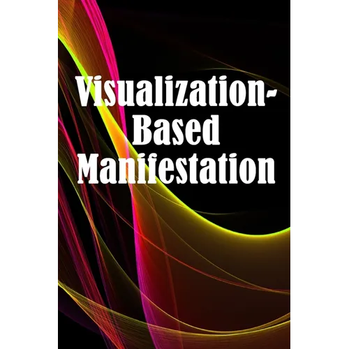 Visualization- Based Manifestation: The Creative Visualisation Craft Realising Your Goals - Paperback