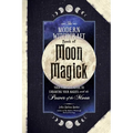 The Modern Witchcraft Book of Moon Magick: Your Complete Guide to Enhancing Your Magick with the Power of the Moon - Hardcover