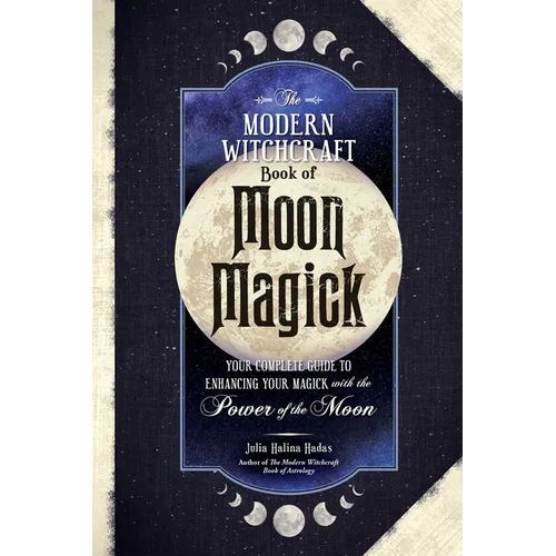 The Modern Witchcraft Book of Moon Magick: Your Complete Guide to Enhancing Your Magick with the Power of the Moon - Hardcover