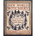 New World Witchery: A Trove of North American Folk Magic - Paperback
