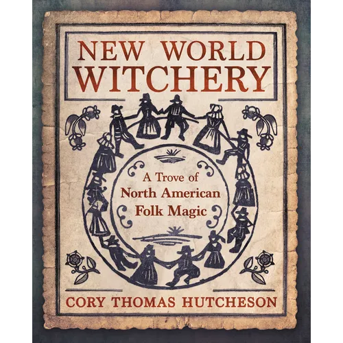 New World Witchery: A Trove of North American Folk Magic - Paperback