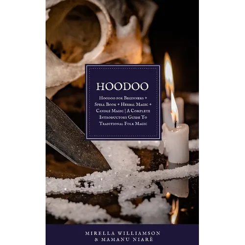 Hoodoo: 4 BOOKS IN 1 Hoodoo for Beginners + Spell Book + Herbal Magic + Candle Magic A Complete Introductory Guide To Traditional Folk Magic - Paperback