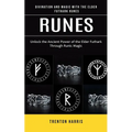 Runes: Divination and Magic With the Elder Futhark Runes (Unlock the Ancient Power of the Elder Futhark Through Runic Magic) - Paperback