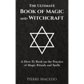 The Ultimate Book of Magic and Witchcraft: A How-To Book on the Practice of Magic Rituals and Spells - Hardcover