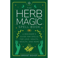 The Herb Magic Spell Book: A Beginner's Guide For Spells for Love, Health, Wealth, and More - Paperback