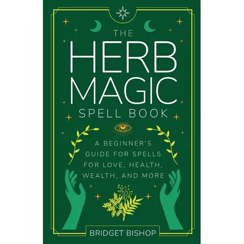 The Herb Magic Spell Book: A Beginner's Guide For Spells for Love, Health, Wealth, and More - Paperback