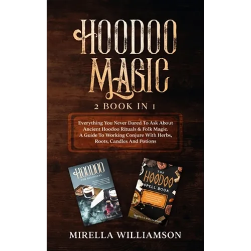 Hoodoo Magic: 2 BOOKS IN 1 Everything You Never Dared To Ask About Ancient Hoodoo Rituals & Folk Magic. A Guide To Working Conjure W - Paperback