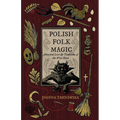 Polish Folk Magic: Ancestral Lore & Traditions of the West Slavs - Paperback