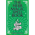 The Herb Magic Spell Book: A Beginner's Guide For Spells for Love, Health, Wealth, and More - Paperback