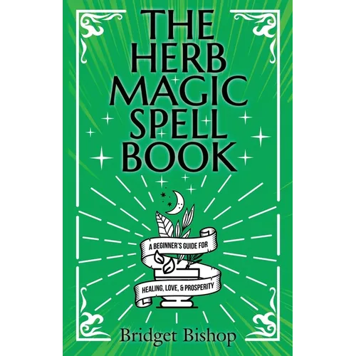 The Herb Magic Spell Book: A Beginner's Guide For Spells for Love, Health, Wealth, and More - Paperback