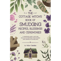 The Cottage Witch's Book of Smudging Recipes, Blessings, and Ceremonies: A comprehensive guide to purify body, mind, soul, and relationships through s - Paperback