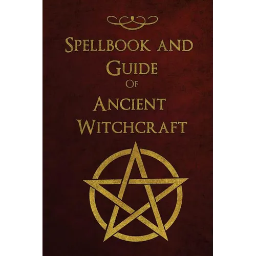 Spellbook and Guide of Ancient Witchcraft: Spells, Charms, Potions and Enchantments for Wiccans - Paperback