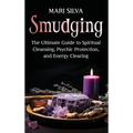Smudging: The Ultimate Guide to Spiritual Cleansing, Psychic Protection, and Energy Clearing - Hardcover