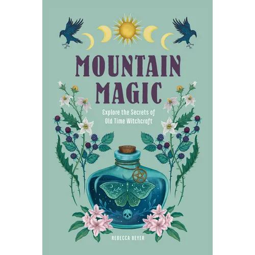 Mountain Magic: Explore the Secrets of Old Time Witchcraft - Hardcover