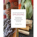 The Healing Power of Smudging: Cleansing Rituals to Purify Your Home, Attract Positive Energy and Bring Peace Into Your Life - Paperback