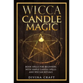 Wicca Candle Magic: Book Spells for Beginners with simple Candle Spells and Wiccan Rituals - Paperback