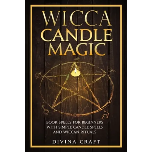 Wicca Candle Magic: Book Spells for Beginners with simple Candle Spells and Wiccan Rituals - Paperback