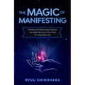 The Magic of Manifesting: 15 Advanced Techniques to Attract Your Best Life, Even If You Think It's Impossible Now - Paperback