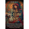 Folk and Gypsy Magic: A Comprehensive Guide to Norse Paganism, Brujeria, Curanderismo, Jewish Magic, Kabbalah, Romani Witchcraft, and More - Hardcover