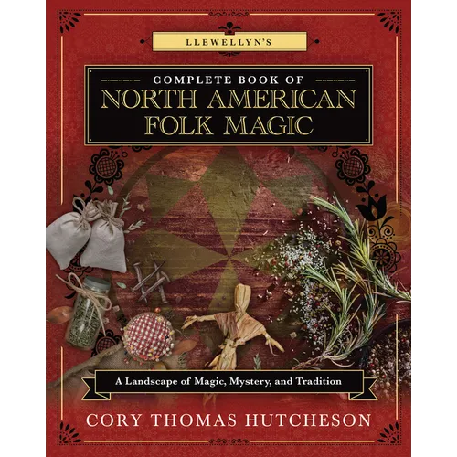 Llewellyn's Complete Book of North American Folk Magic: A Landscape of Magic, Mystery, and Tradition - Paperback