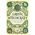Green Witchcraft: A Practical Guide to Discovering the Magic of Plants, Herbs, Crystals, and Beyond - Paperback