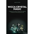 Wicca Crystal Magic: A Beginners Guide to Spells and Healing Crystals for Practicing Witchcraft - Paperback
